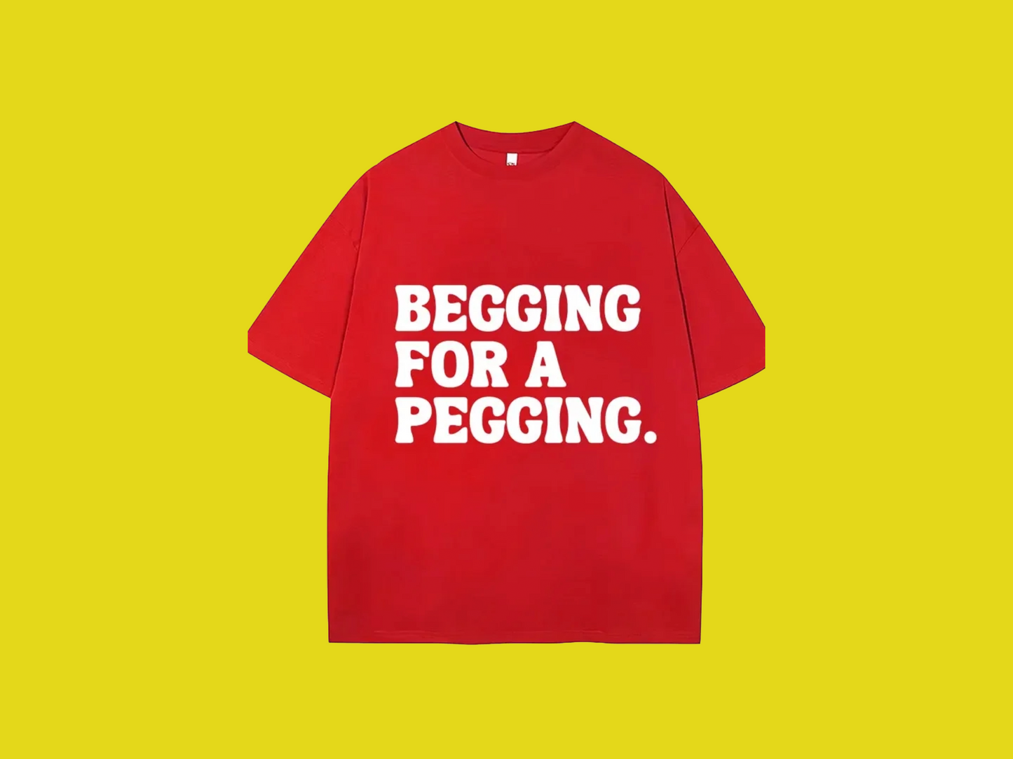 Begging for A Pegging Tee