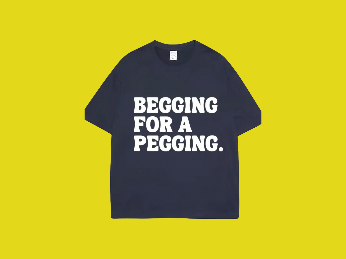 Begging for A Pegging Tee