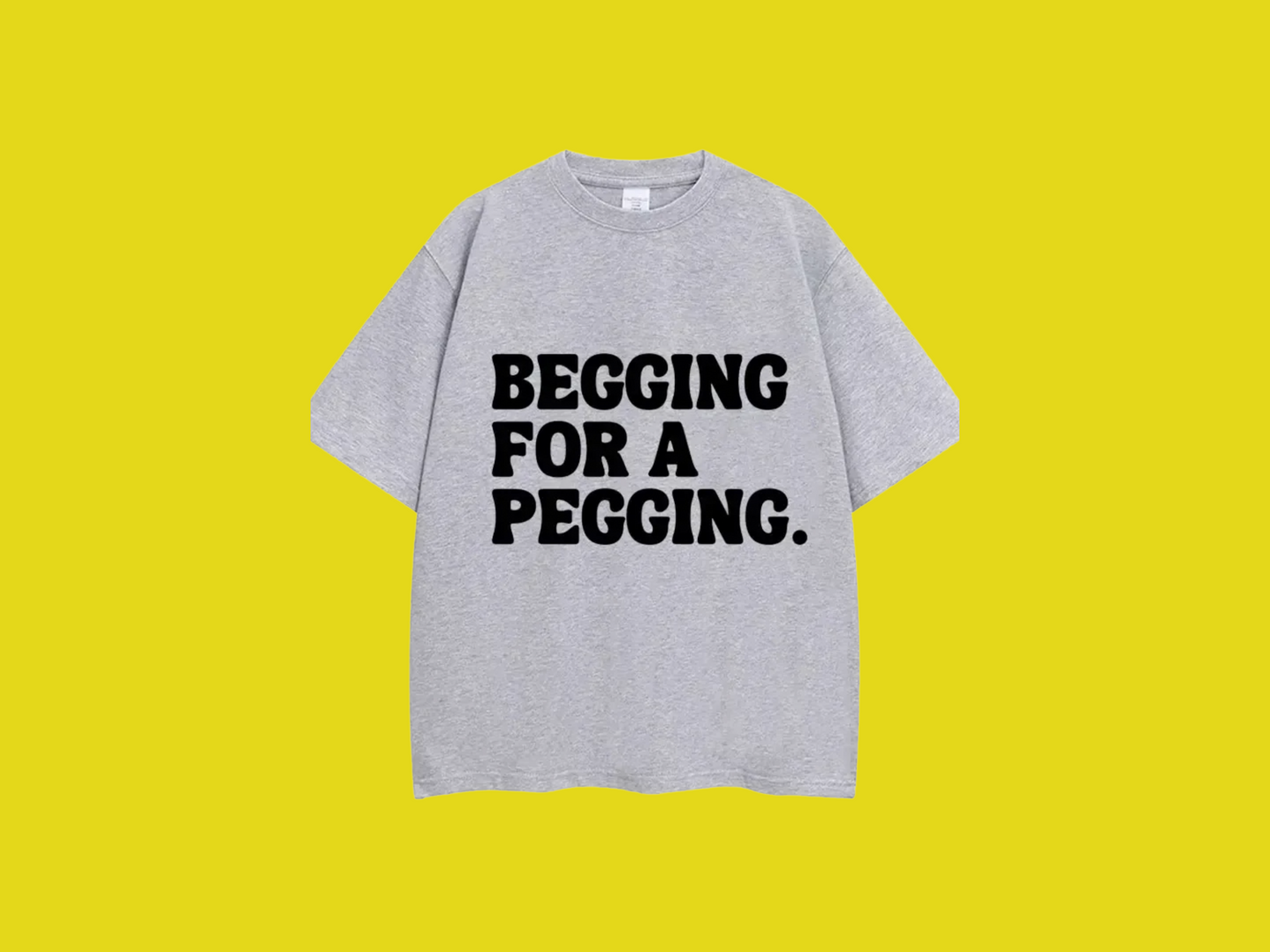 Begging for A Pegging Tee