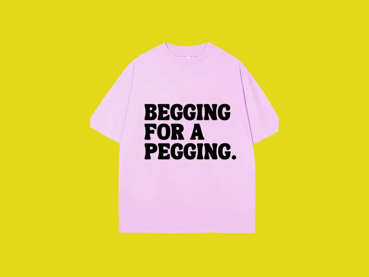 Begging for A Pegging Tee
