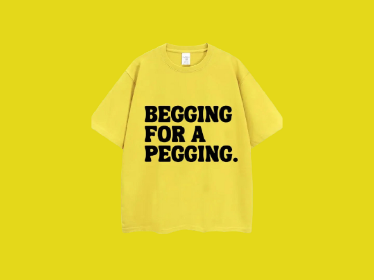 Begging for A Pegging Tee