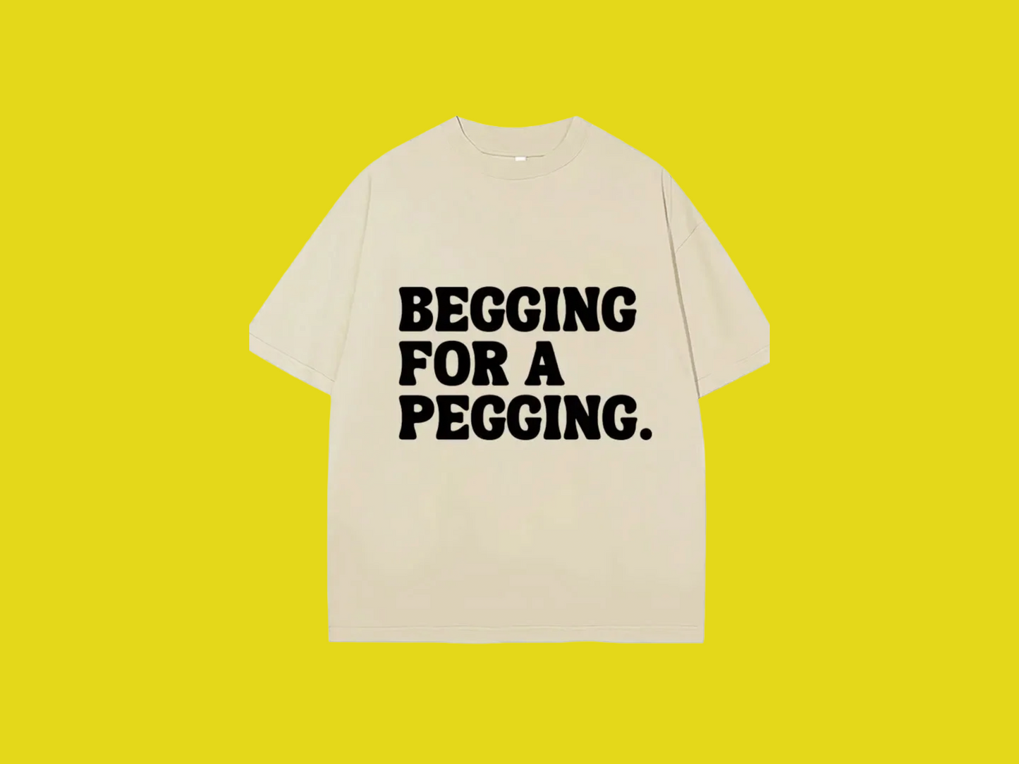 Begging for A Pegging Tee