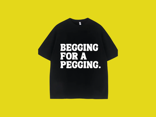 Begging for A Pegging Tee