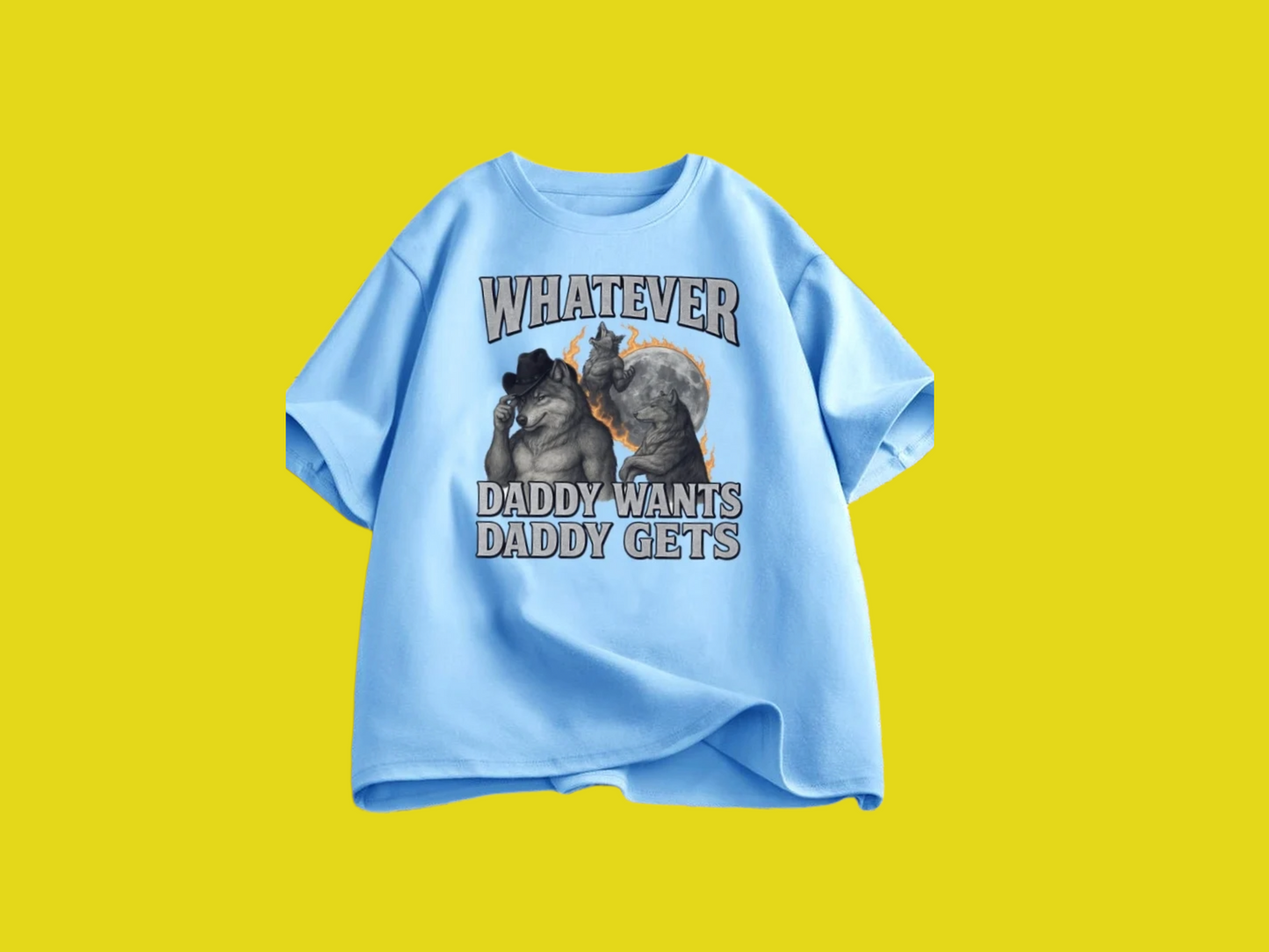 Whatever Daddy Wants Daddy Gets Tee